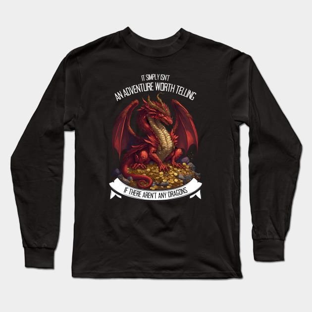 It Simply Isnt an Adventure Worth Telling If There Aren&amp;#39;t Any Dragons - Red Dragon - Fantasy Long Sleeve T-Shirt by Fenay-Designs